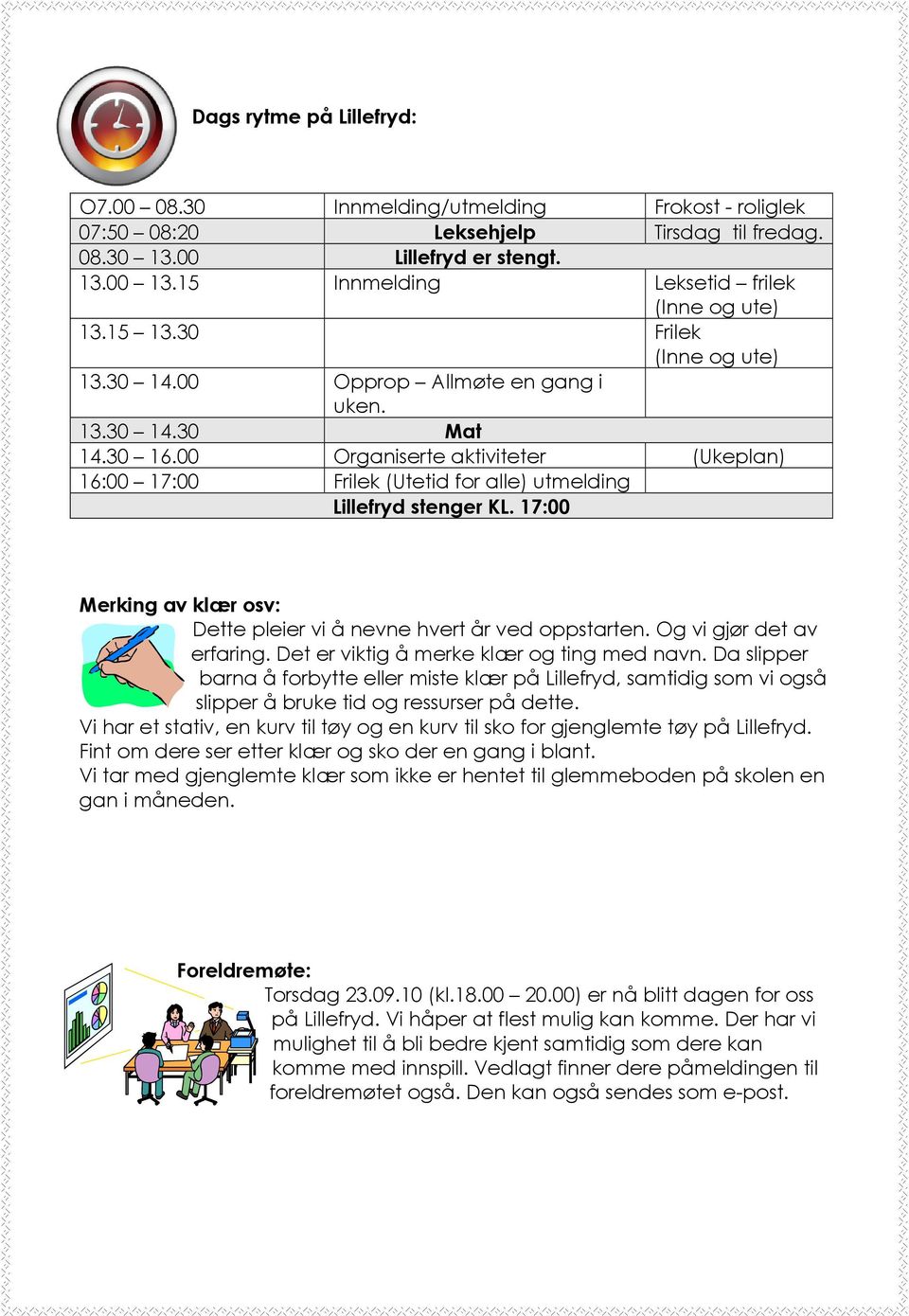 00 Organiserte aktiviteter (Ukeplan) 16:00 17:00 Frilek (Utetid for alle) utmelding Lillefryd stenger KL. 17:00 Merking av klær osv: Dette pleier vi å nevne hvert år ved oppstarten.