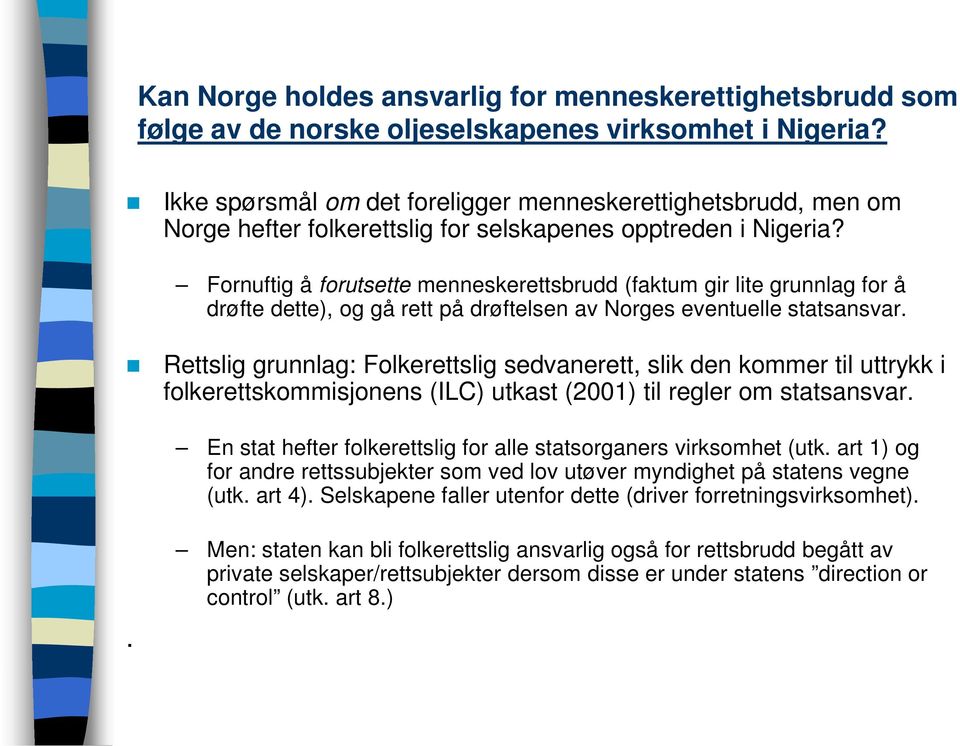 Fornuftig å forutsette menneskerettsbrudd (faktum gir lite grunnlag for å drøfte dette), og gå rett på drøftelsen av Norges eventuelle statsansvar.