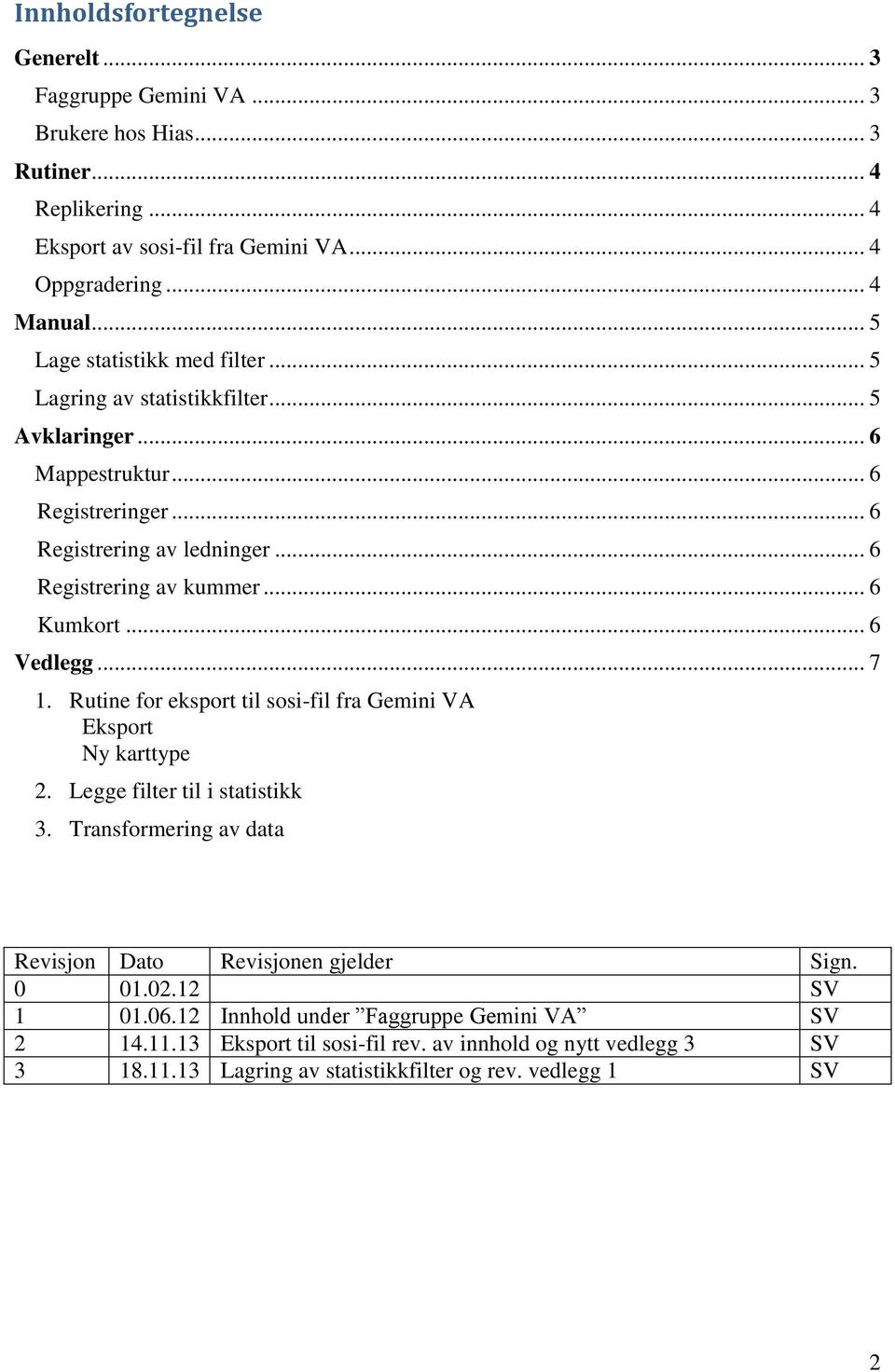 .. 6 Kumkort... 6 Vedlegg... 7 1. Rutine for eksport til sosi-fil fra Gemini VA Eksport Ny karttype 2. Legge filter til i statistikk 3.