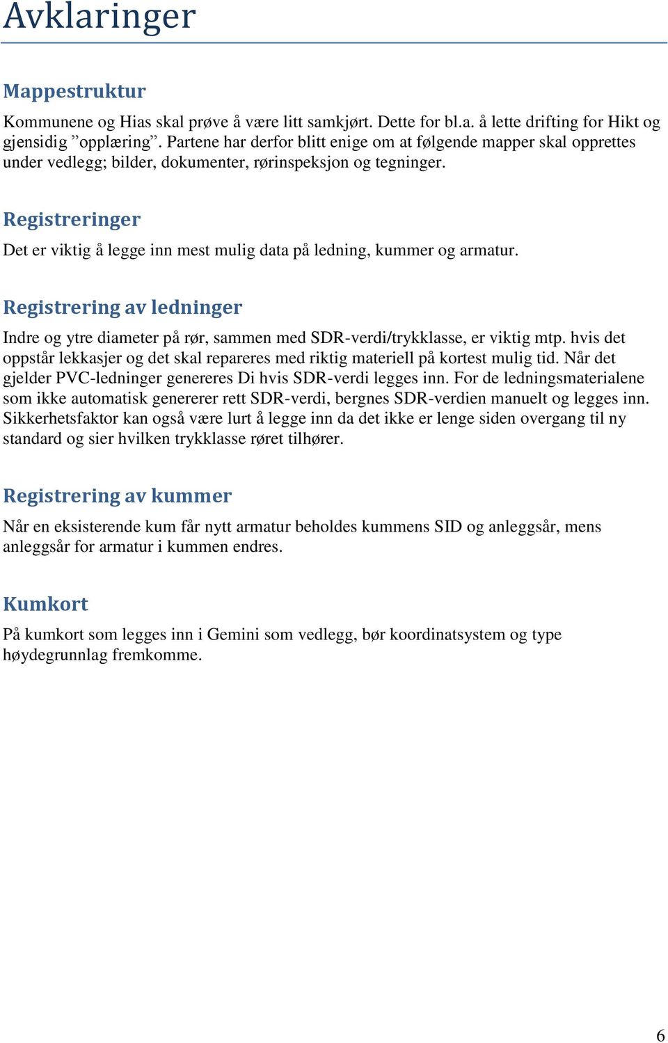 Registreringer Det er viktig å legge inn mest mulig data på ledning, kummer og armatur. Registrering av ledninger Indre og ytre diameter på rør, sammen med SDR-verdi/trykklasse, er viktig mtp.