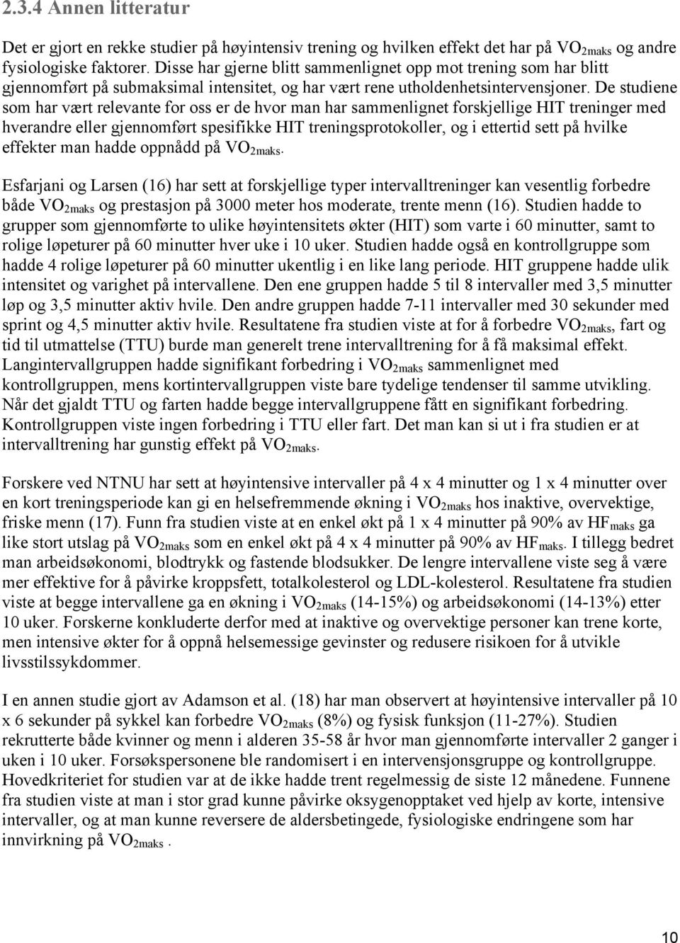 De studiene som har vært relevante for oss er de hvor man har sammenlignet forskjellige HIT treninger med hverandre eller gjennomført spesifikke HIT treningsprotokoller, og i ettertid sett på hvilke