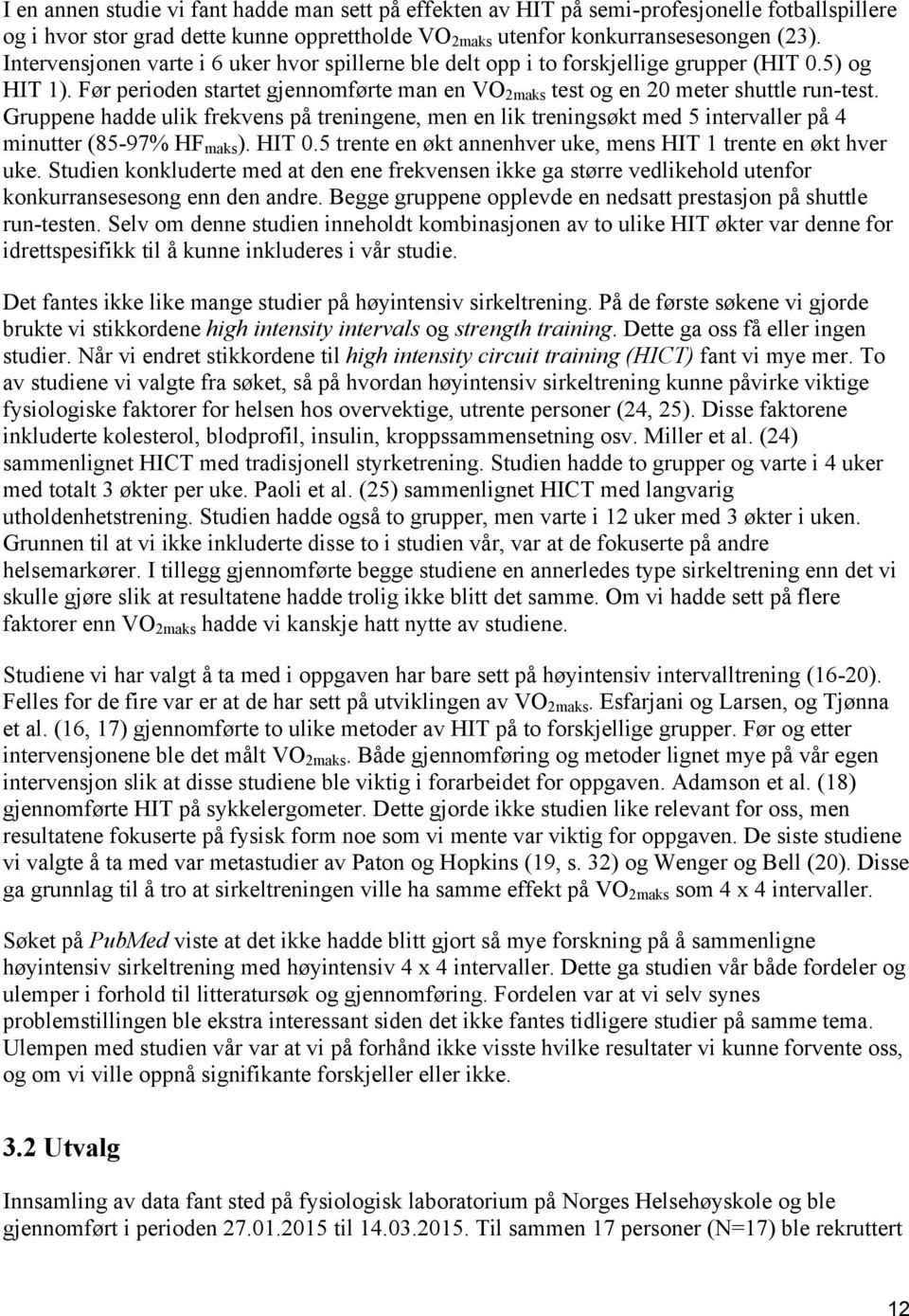 Gruppene hadde ulik frekvens på treningene, men en lik treningsøkt med 5 intervaller på 4 minutter (85-97% HF maks ). HIT 0.5 trente en økt annenhver uke, mens HIT 1 trente en økt hver uke.