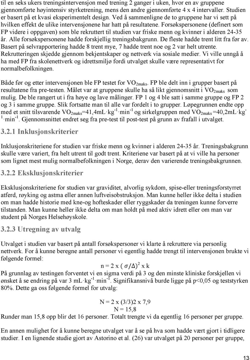 Forsøkspersonene (definert som FP videre i oppgaven) som ble rekruttert til studien var friske menn og kvinner i alderen 24-35 år. Alle forsøkspersonene hadde forskjellig treningsbakgrunn.