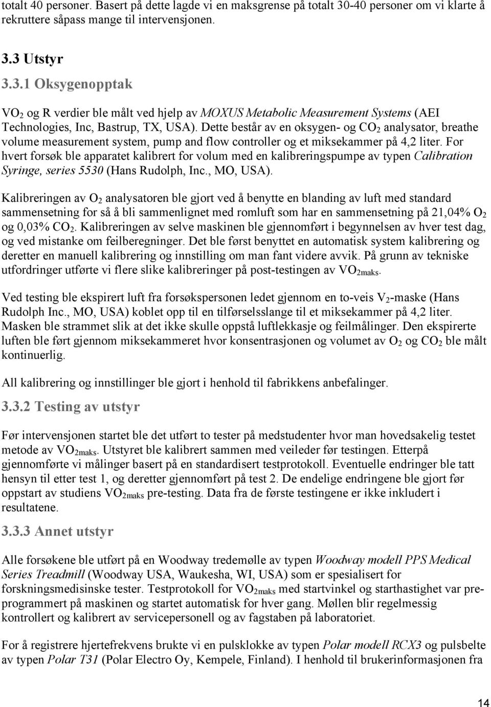 3 Utstyr 3.3.1 Oksygenopptak VO 2 og R verdier ble målt ved hjelp av MOXUS Metabolic Measurement Systems (AEI Technologies, Inc, Bastrup, TX, USA).