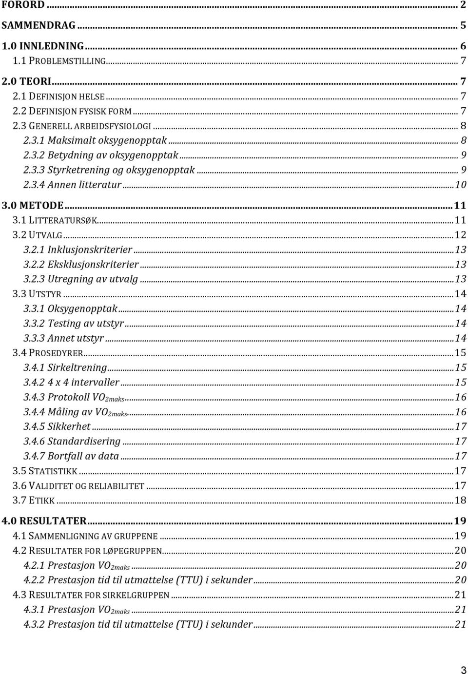 .. 13 3.2.2 Eksklusjonskriterier... 13 3.2.3 Utregning av utvalg... 13 3.3 UTSTYR... 14 3.3.1 Oksygenopptak... 14 3.3.2 Testing av utstyr... 14 3.3.3 Annet utstyr... 14 3.4 PROSEDYRER... 15 3.4.1 Sirkeltrening.