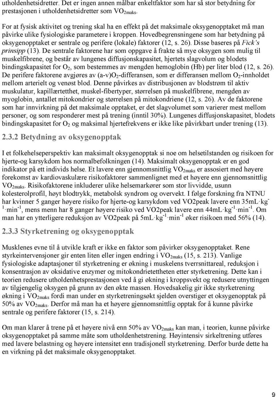 Hovedbegrensningene som har betydning på oksygenopptaket er sentrale og perifere (lokale) faktorer (12, s. 26). Disse baseres på Fick s prinsipp (13).