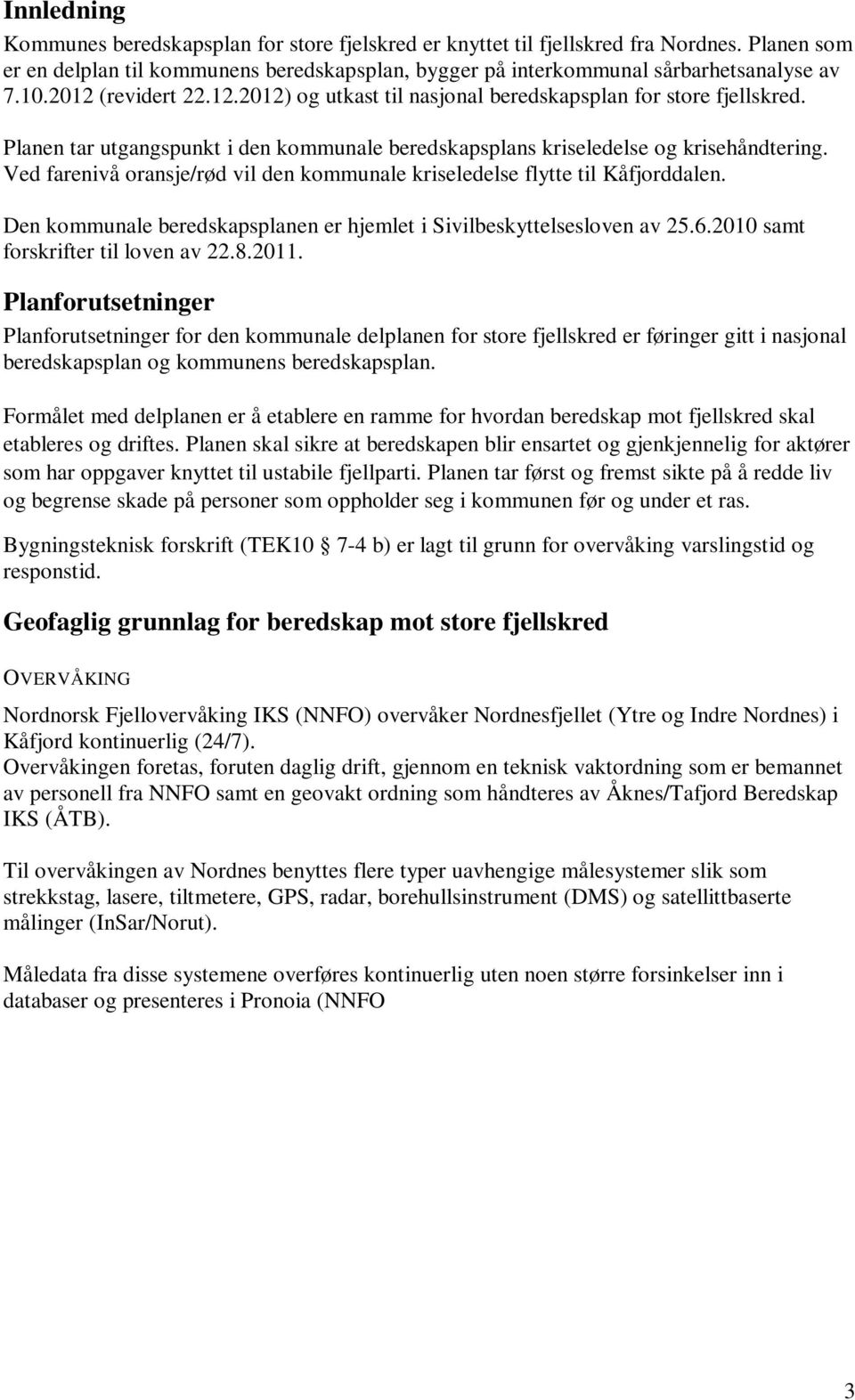 Ved farenivå oransje/rød vil den kommunale kriseledelse flytte til Kåfjorddalen. Den kommunale beredskapsplanen er hjemlet i Sivilbeskyttelsesloven av 25.6.2010 samt forskrifter til loven av 22.8.