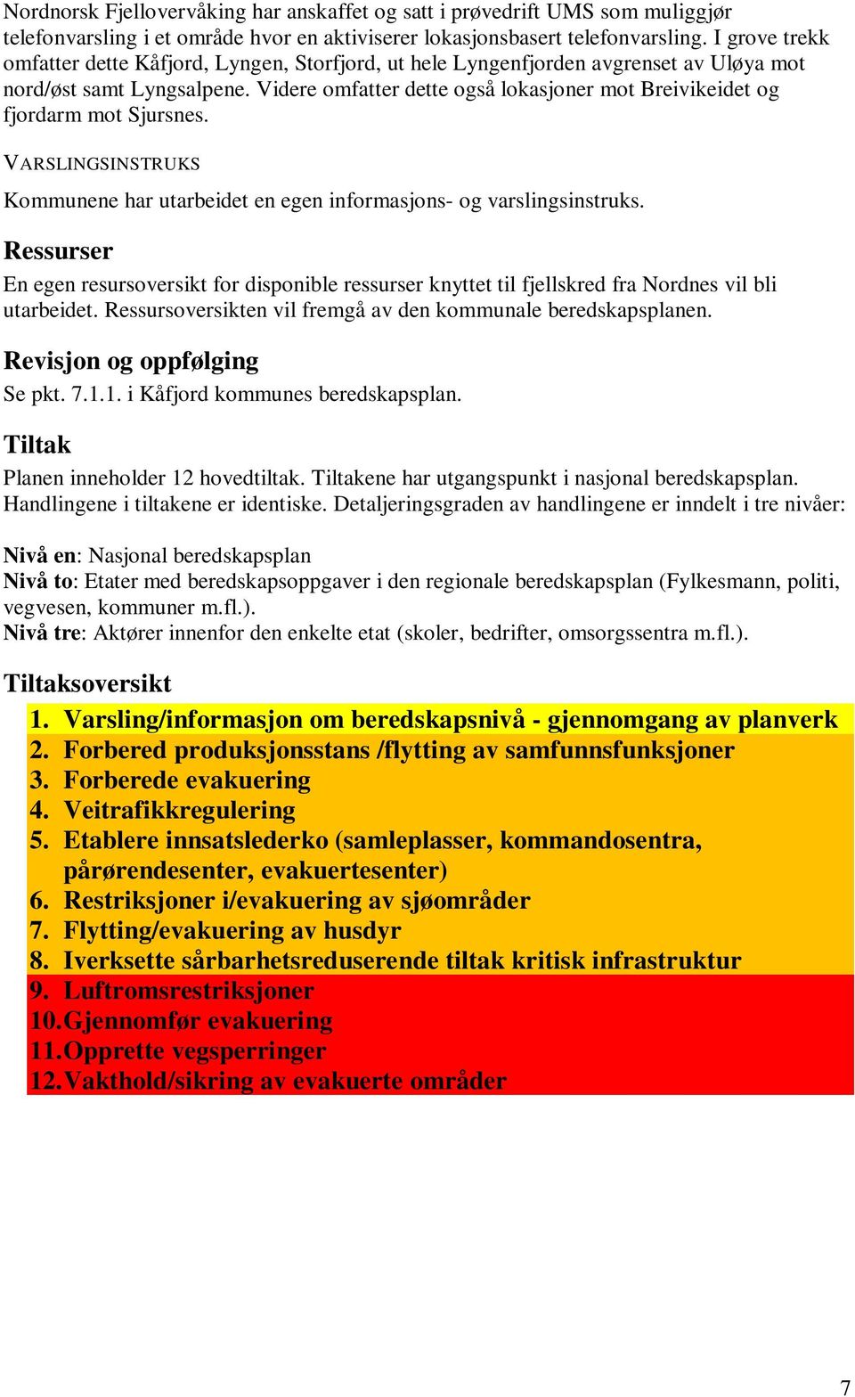 Videre omfatter dette også lokasjoner mot Breivikeidet og fjordarm mot Sjursnes. VARSLINGSINSTRUKS Kommunene har utarbeidet en egen informasjons- og varslingsinstruks.