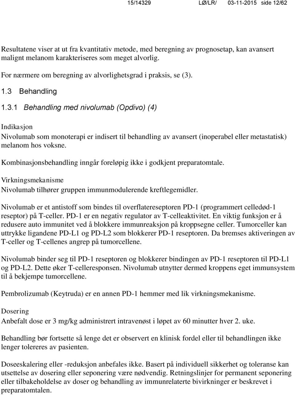 . 1.3 Behandling 1.3.1 Behandling med nivolumab (Opdivo) (4) Indikasjon Nivolumab som monoterapi er indisert til behandling av avansert (inoperabel eller metastatisk) melanom hos voksne.