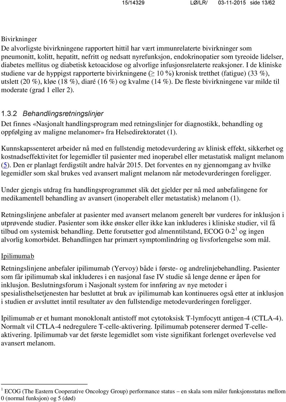 I de kliniske studiene var de hyppigst rapporterte bivirkningene ( 10 %) kronisk tretthet (fatigue) (33 %), utslett (20 %), kløe (18 %), diaré (16 %) og kvalme (14 %).