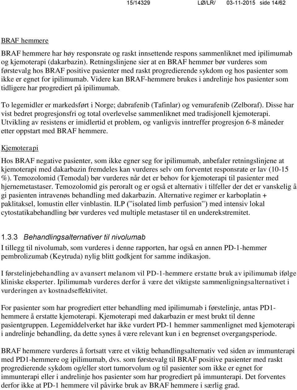 Videre kan BRAF-hemmere brukes i andrelinje hos pasienter som tidligere har progrediert på ipilimumab. To legemidler er markedsført i Norge; dabrafenib (Tafinlar) og vemurafenib (Zelboraf).