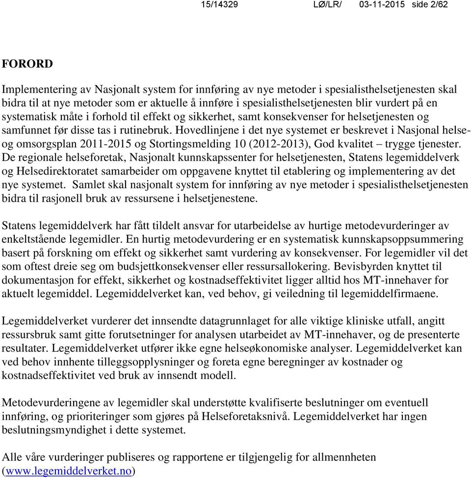 Hovedlinjene i det nye systemet er beskrevet i Nasjonal helseog omsorgsplan 2011-2015 og Stortingsmelding 10 (2012-2013), God kvalitet trygge tjenester.