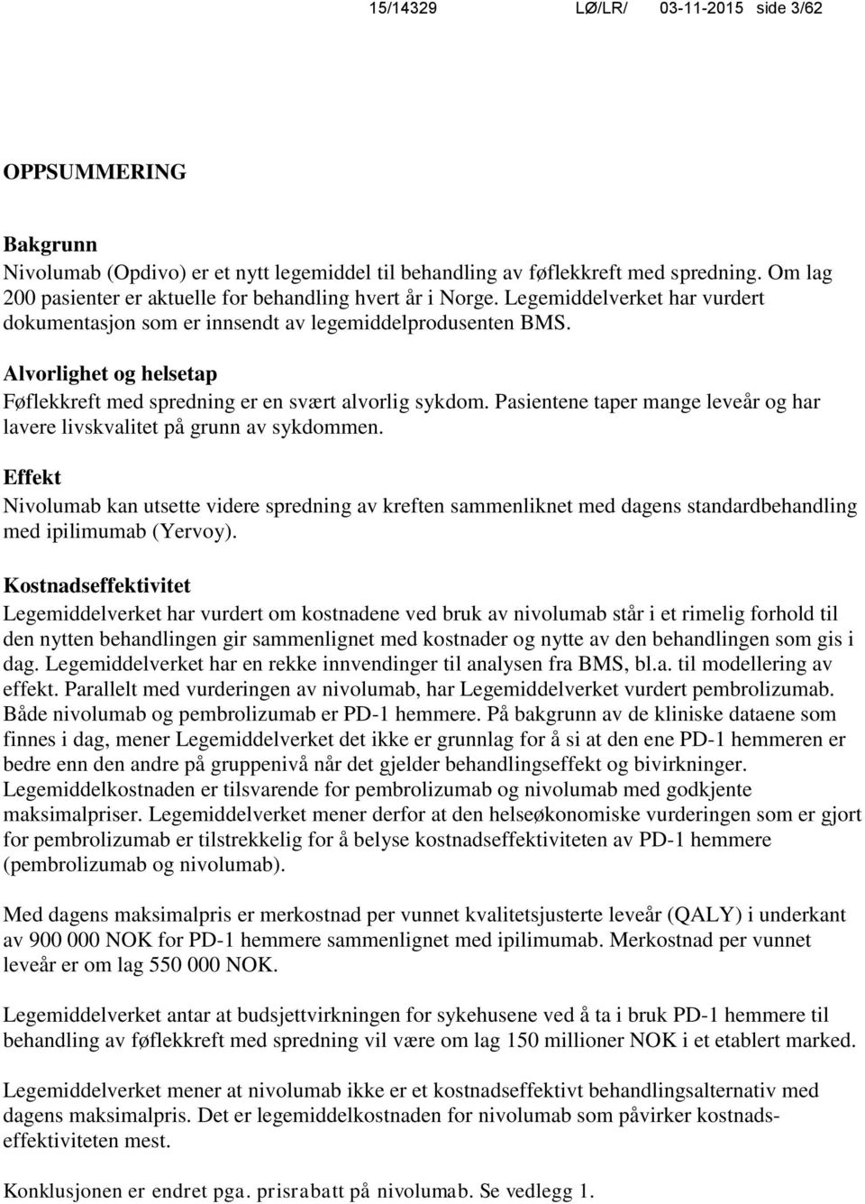 Alvorlighet og helsetap Føflekkreft med spredning er en svært alvorlig sykdom. Pasientene taper mange leveår og har lavere livskvalitet på grunn av sykdommen.