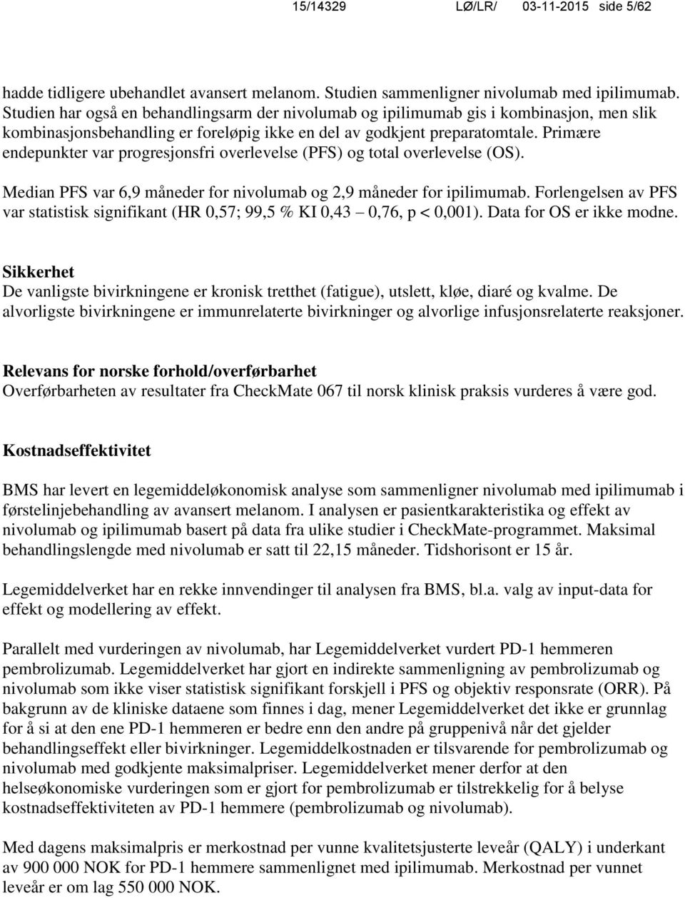 Primære endepunkter var progresjonsfri overlevelse (PFS) og total overlevelse (OS). Median PFS var 6,9 måneder for nivolumab og 2,9 måneder for ipilimumab.