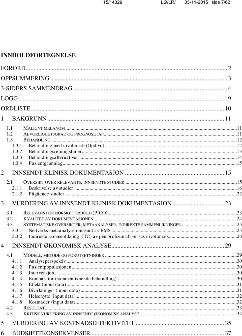 .. 15 2.1 OVERSIKT OVER RELEVANTE, INNSENDTE STUDIER...15 2.1.1 Beskrivelse av studier...16 2.1.2 Pågående studier...22 3 VURDERING AV INNSENDT KLINISK DOKUMENTASJON... 23 3.