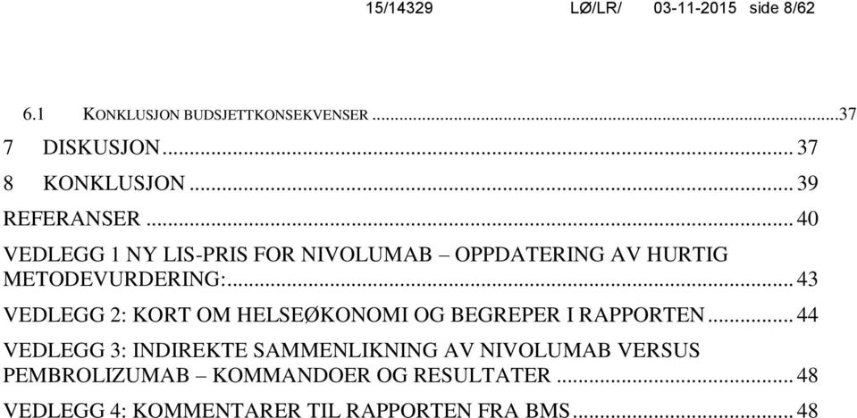 .. 43 VEDLEGG 2: KORT OM HELSEØKONOMI OG BEGREPER I RAPPORTEN.