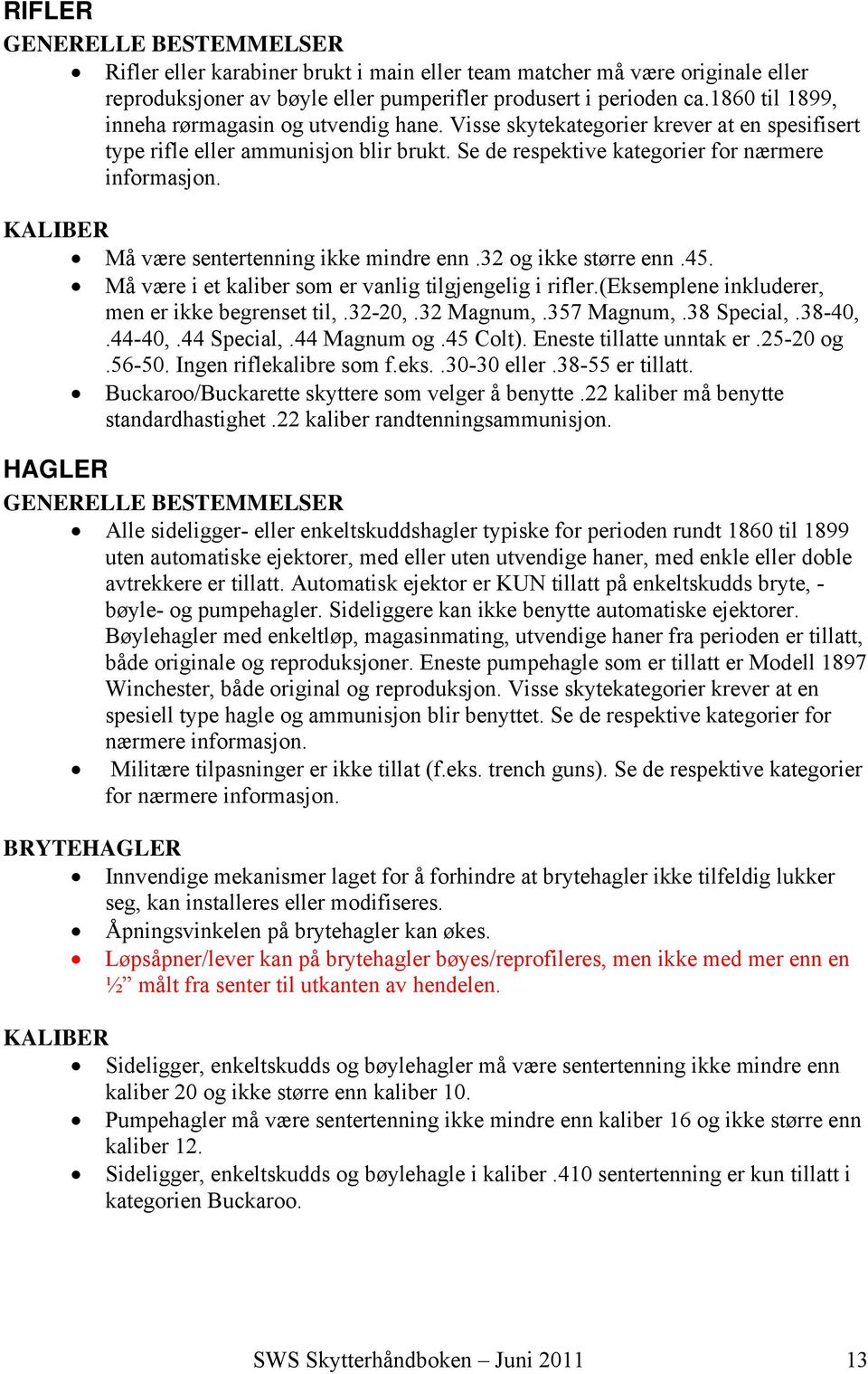 KALIBER Må være sentertenning ikke mindre enn.32 og ikke større enn.45. Må være i et kaliber som er vanlig tilgjengelig i rifler.(eksemplene inkluderer, men er ikke begrenset til,.32-20,.32 Magnum,.