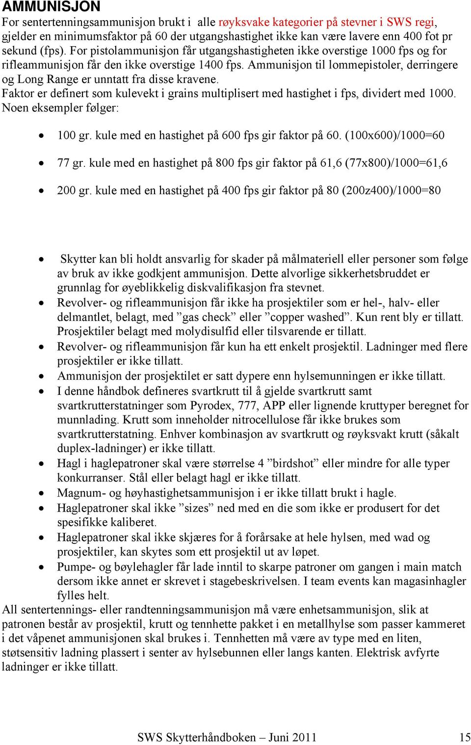 Ammunisjon til lommepistoler, derringere og Long Range er unntatt fra disse kravene. Faktor er definert som kulevekt i grains multiplisert med hastighet i fps, dividert med 1000.