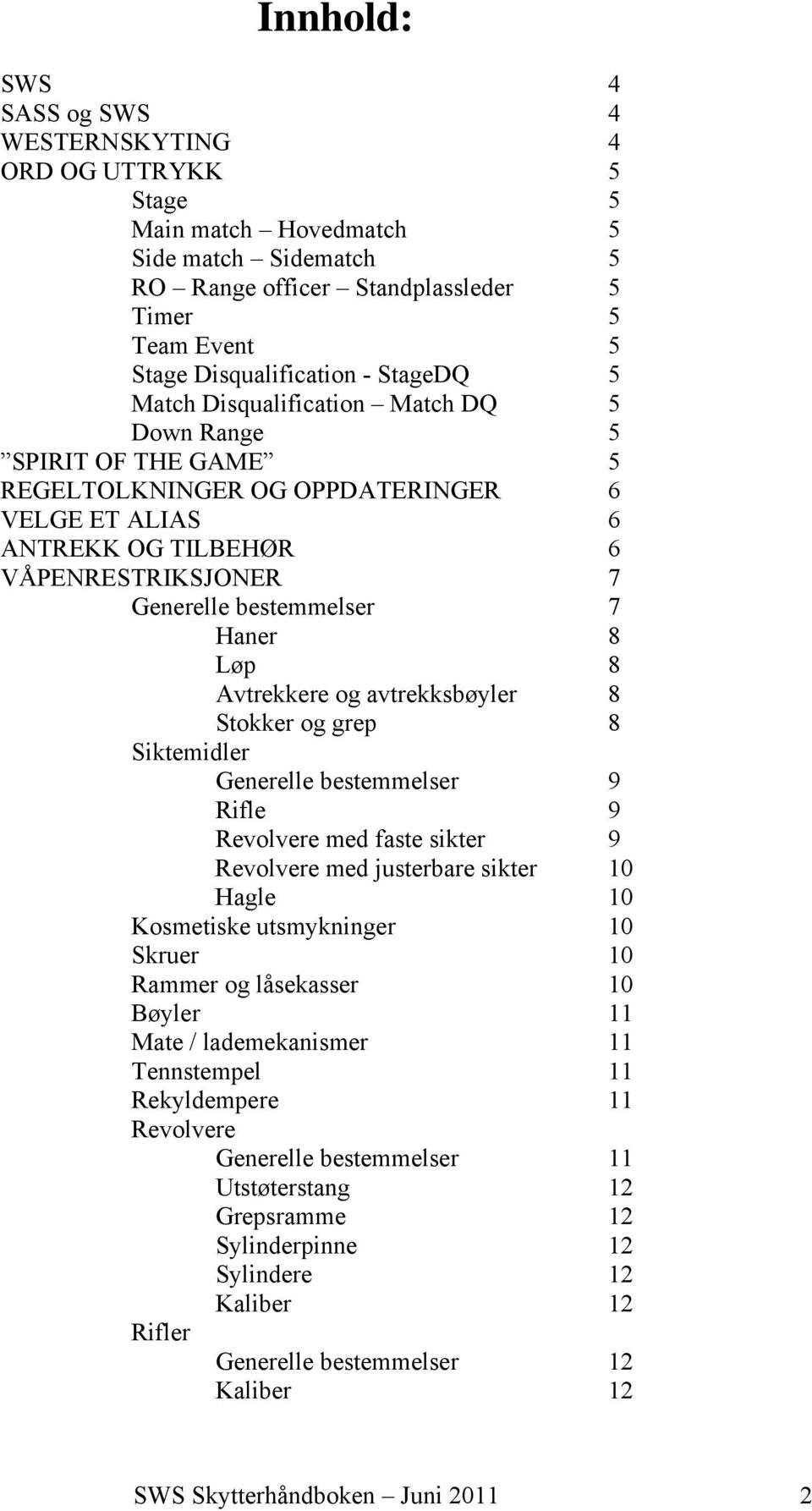 Haner 8 Løp 8 Avtrekkere og avtrekksbøyler 8 Stokker og grep 8 Siktemidler Generelle bestemmelser 9 Rifle 9 Revolvere med faste sikter 9 Revolvere med justerbare sikter 10 Hagle 10 Kosmetiske