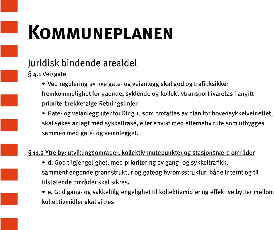 retningslinjer Gate- og veianlegg utenfor Ring 1, som omfattes av plan for hovedsykkelveinettet, skal søkes anlagt med sykkeltrasé, eller anvist med alternativ rute som utbygges sammen med gate- og