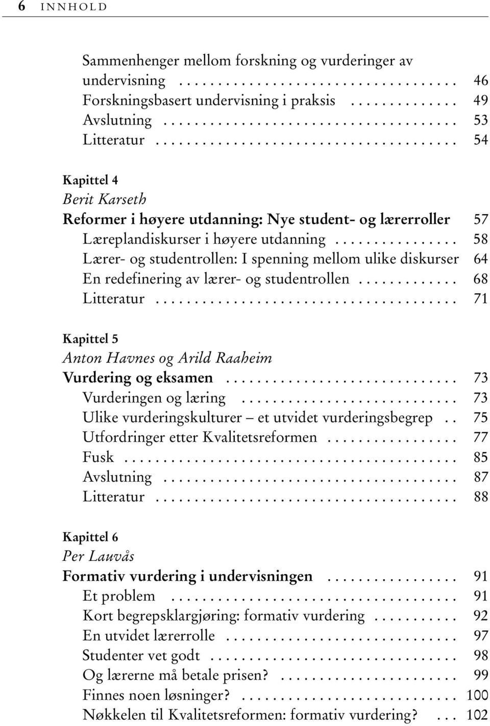 ............... 58 Lærer- og studentrollen: I spenning mellom ulike diskurser 64 En redefinering av lærer- og studentrollen............. 68 Litteratur.