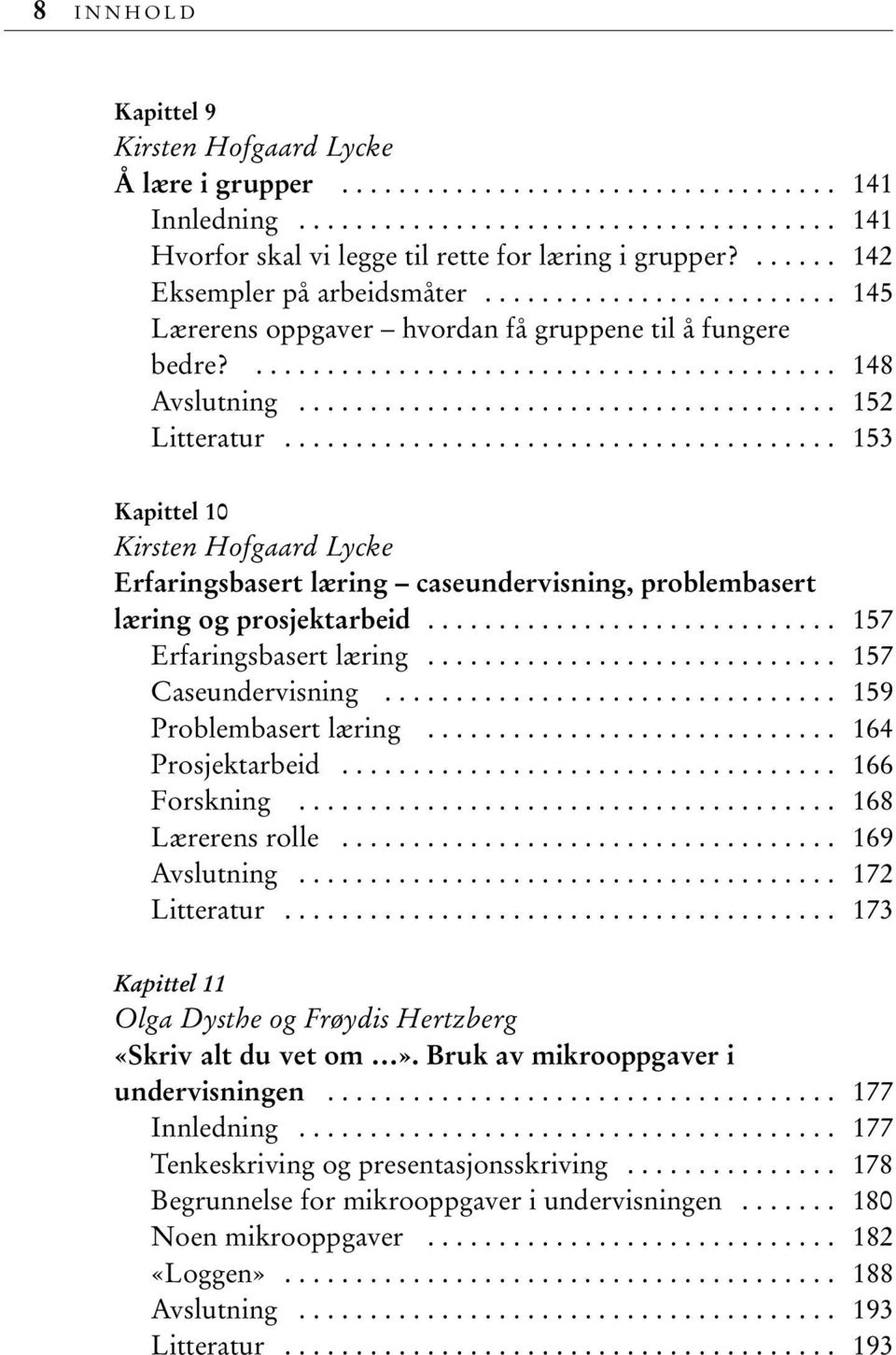 ...................................... 153 Kapittel 10 Kirsten Hofgaard Lycke Erfaringsbasert læring caseundervisning, problembasert læring og prosjektarbeid............................. 157 Erfaringsbasert læring.