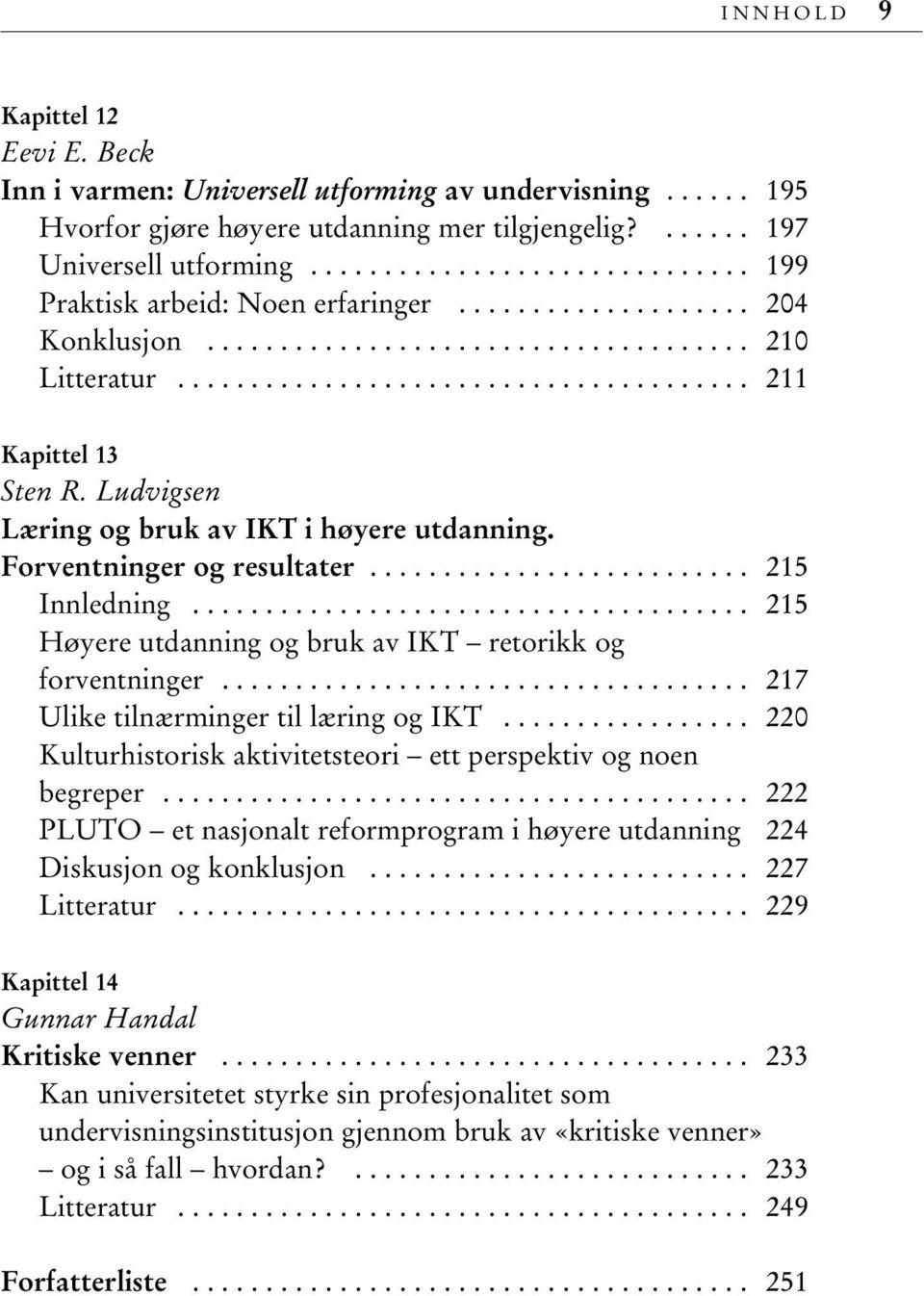 Ludvigsen Læring og bruk av IKT i høyere utdanning. Forventninger og resultater.......................... 215 Innledning...................................... 215 Høyere utdanning og bruk av IKT retorikk og forventninger.