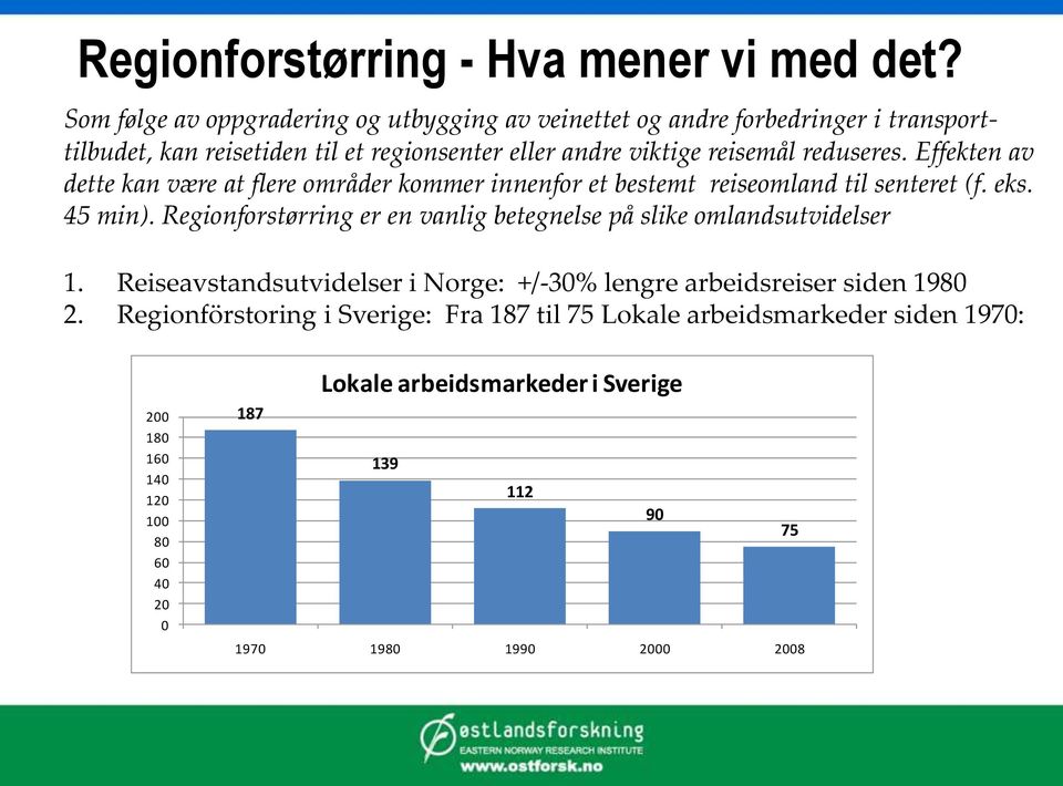 reduseres. Effekten av dette kan være at flere områder kommer innenfor et bestemt reiseomland til senteret (f. eks. 45 min).