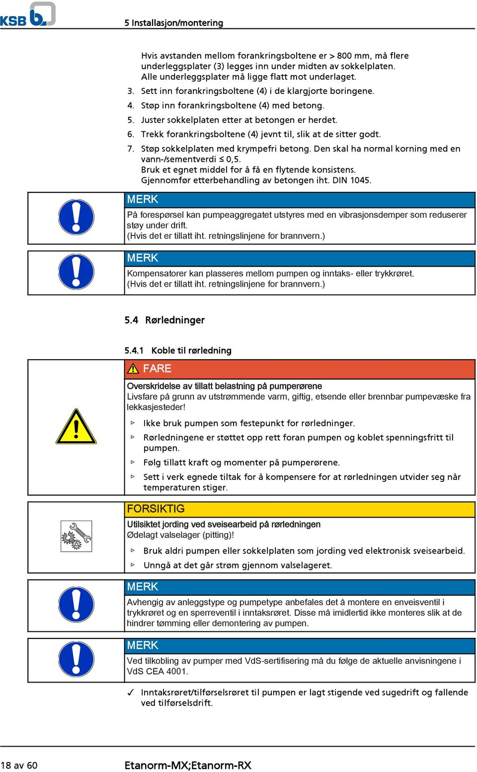 Juster sokkelplaten etter at betongen er herdet. 6. Trekk forankringsboltene (4) jevnt til, slik at de sitter godt. 7. Støp sokkelplaten med krympefri betong.