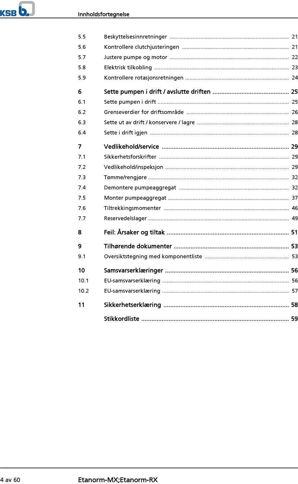 .. 28 7 Vedlikehold/service... 29 7.1 Sikkerhetsforskrifter... 29 7.2 Vedlikehold/inspeksjon... 29 7.3 Tømme/rengjøre... 32 7.4 Demontere pumpeaggregat... 32 7.5 Monter pumpeaggregat... 37 7.