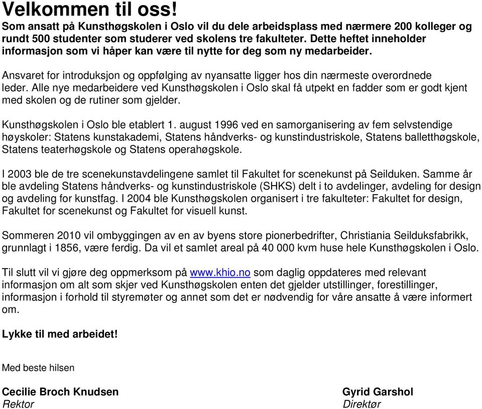 Alle nye medarbeidere ved Kunsthøgskolen i Oslo skal få utpekt en fadder som er godt kjent med skolen og de rutiner som gjelder. Kunsthøgskolen i Oslo ble etablert 1.