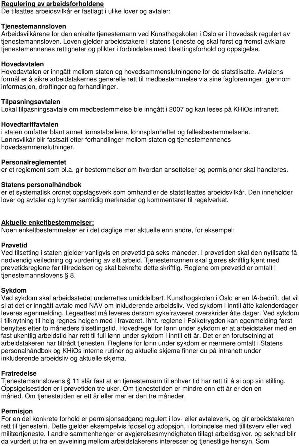 Loven gjelder arbeidstakere i statens tjeneste og skal først og fremst avklare tjenestemennenes rettigheter og plikter i forbindelse med tilsettingsforhold og oppsigelse.