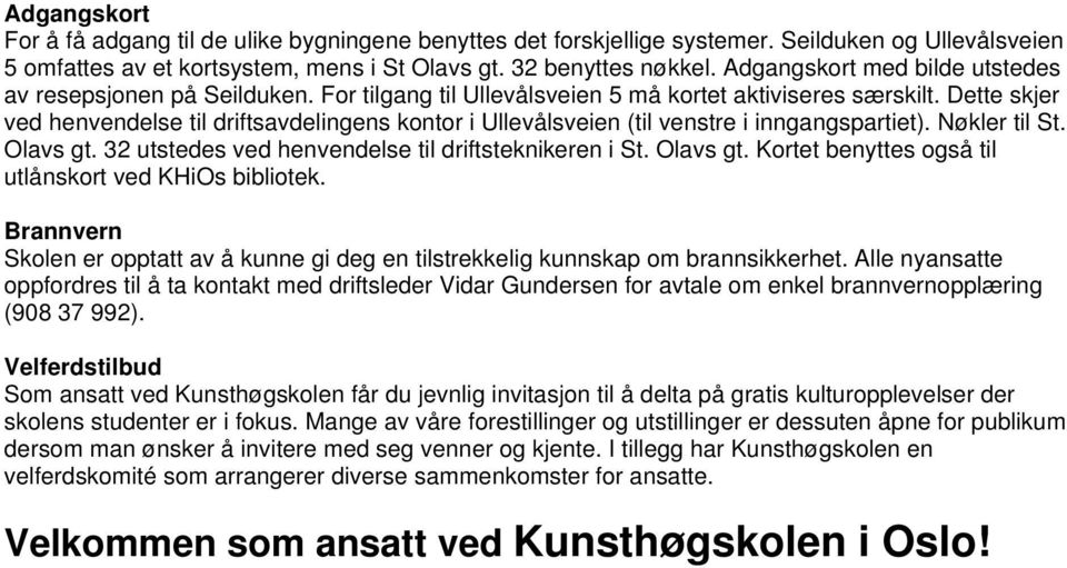 Dette skjer ved henvendelse til driftsavdelingens kontor i Ullevålsveien (til venstre i inngangspartiet). Nøkler til St. Olavs gt. 32 utstedes ved henvendelse til driftsteknikeren i St. Olavs gt. Kortet benyttes også til utlånskort ved KHiOs bibliotek.