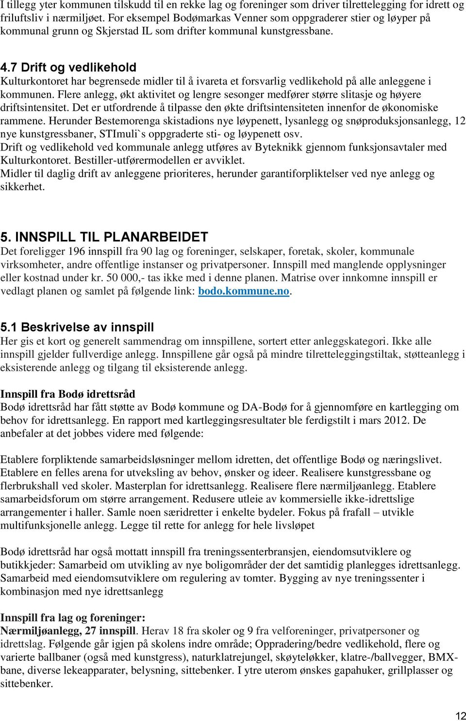 7 Drift og vedlikehold Kulturkontoret har begrensede midler til å ivareta et forsvarlig vedlikehold på alle anleggene i kommunen.