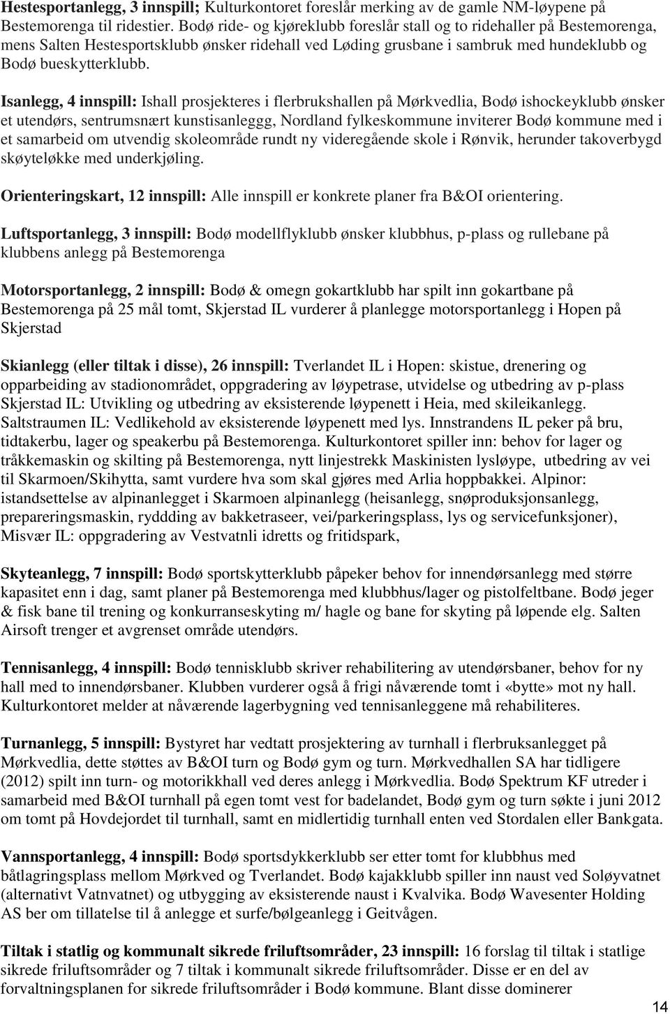 Isanlegg, 4 innspill: Ishall prosjekteres i flerbrukshallen på Mørkvedlia, Bodø ishockeyklubb ønsker et utendørs, sentrumsnært kunstisanleggg, Nordland fylkeskommune inviterer Bodø kommune med i et