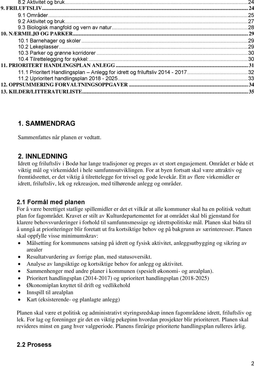 1 Prioritert Handlingsplan Anlegg for idrett og friluftsliv 2014-2017... 32 11.2 Uprioritert handlingsplan 2018-2025... 33 12. OPPSUMMERING FORVALTNINGSOPPGAVER... 34 13. KILDER/LITTERATURLISTE... 35 1.