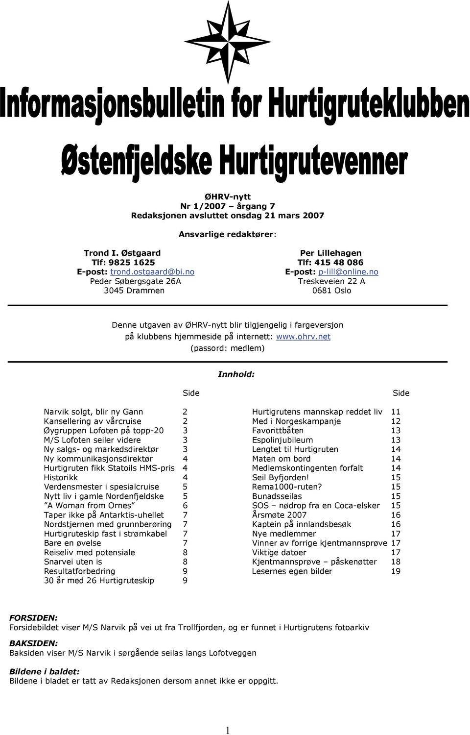 net (passord: medlem) Innhold: Side Side Narvik solgt, blir ny Gann 2 Hurtigrutens mannskap reddet liv 11 Kansellering av vårcruise 2 Med i Norgeskampanje 12 Øygruppen Lofoten på topp-20 3