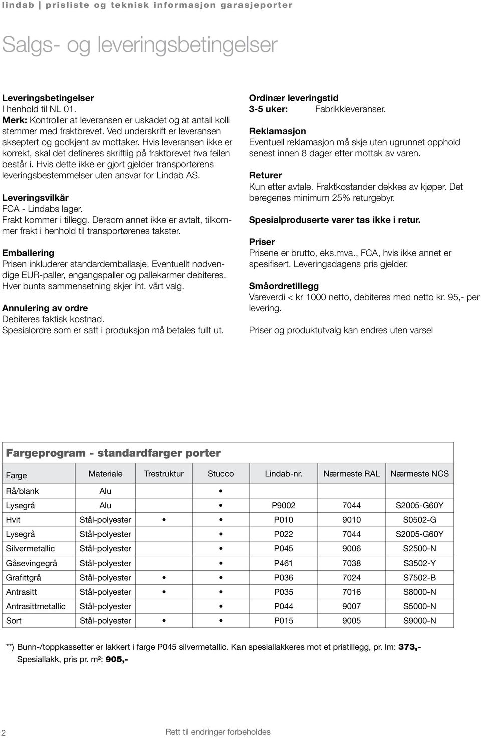 Hvis leveransen ikke er korrekt, skal det defineres skriftlig på fraktbrevet hva feilen består i. Hvis dette ikke er gjort gjelder transportørens leveringsbestemmelser uten ansvar for Lindab AS.