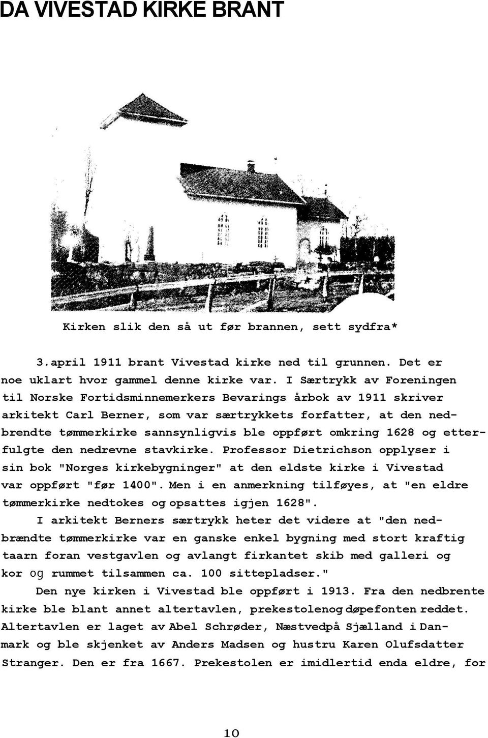 omkring 1628 og etterfulgte den nedrevne stavkirke. Professor Dietrichson opplyser i sin bok "Norges kirkebygninger" at den eldste kirke i Vivestad var oppført "før 1400".