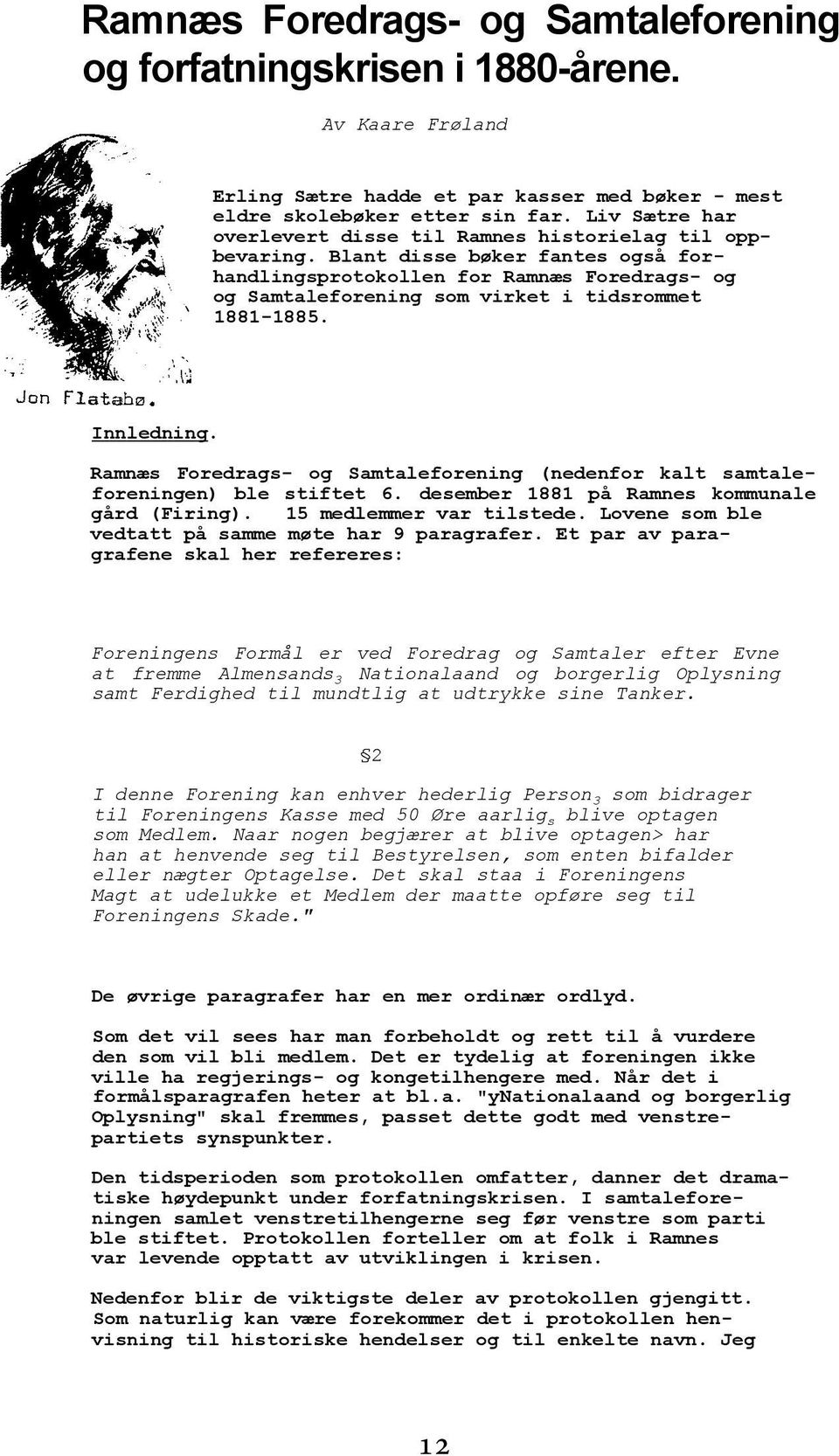 Blant disse bøker fantes også forhandlingsprotokollen for Ramnæs Foredrags- og og Samtaleforening som virket i tidsrommet 1881-1885. Innledning.