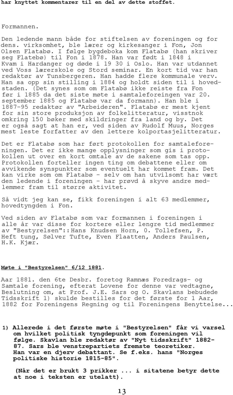 En kort tid var han redaktør av Tunsbergeren. Han hadde flere kommunale verv. Han sa opp sin stilling i 1884 og holdt siden til i hovedstaden.