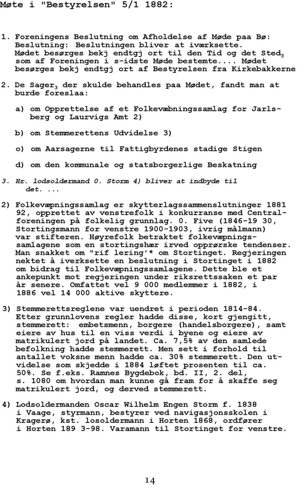 De Sager 3 der skulde behandles paa Mødet, fandt man at burde foreslaa: a) om Opprettelse af et Folkevæbningssamlag for Jarlsberg og Laurvigs Amt 2) b) om Stemmerettens Udvidelse 3) o) om Aarsagerne