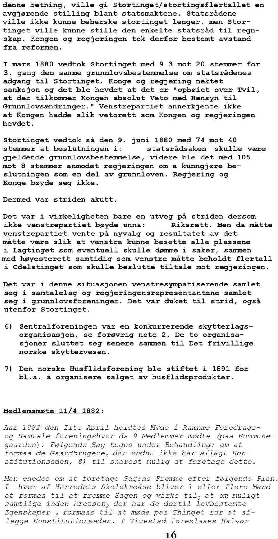 I mars 1880 vedtok Stortinget med 9 3 mot 20 stemmer for 3. gang den samme grunnlovsbestemmelse om statsrådenes adgang til Stortinget.