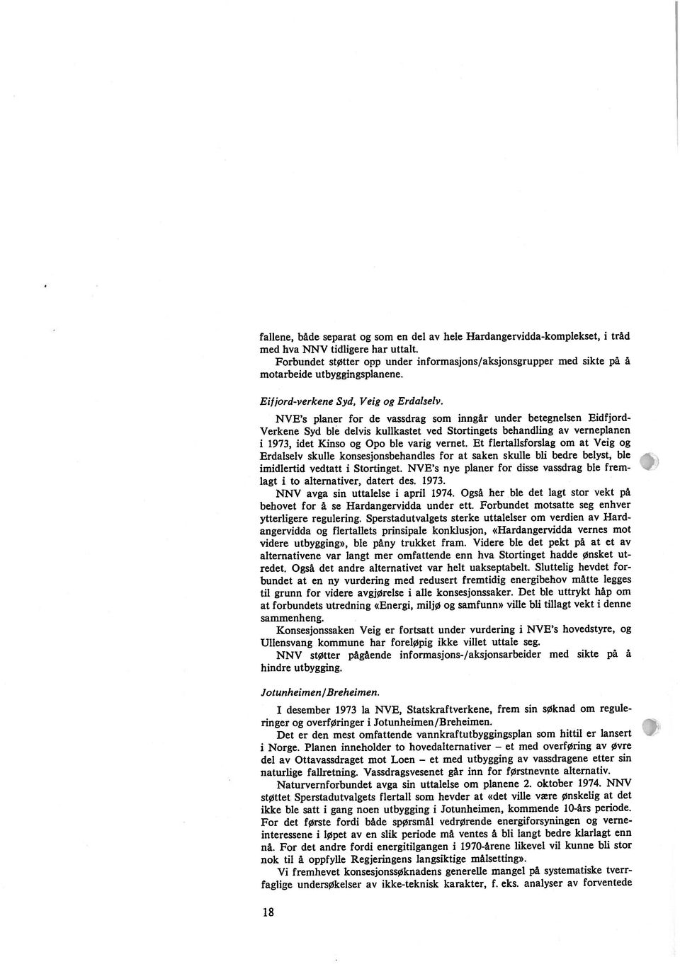 NVE s planer for de vassdrag som inngår under betegnelsen Eidfjord Verkene Syd ble delvis kuhkastet ved Stortingets behandling av verneplanen i 1973, idet Kinso og Opo ble varig vernet.