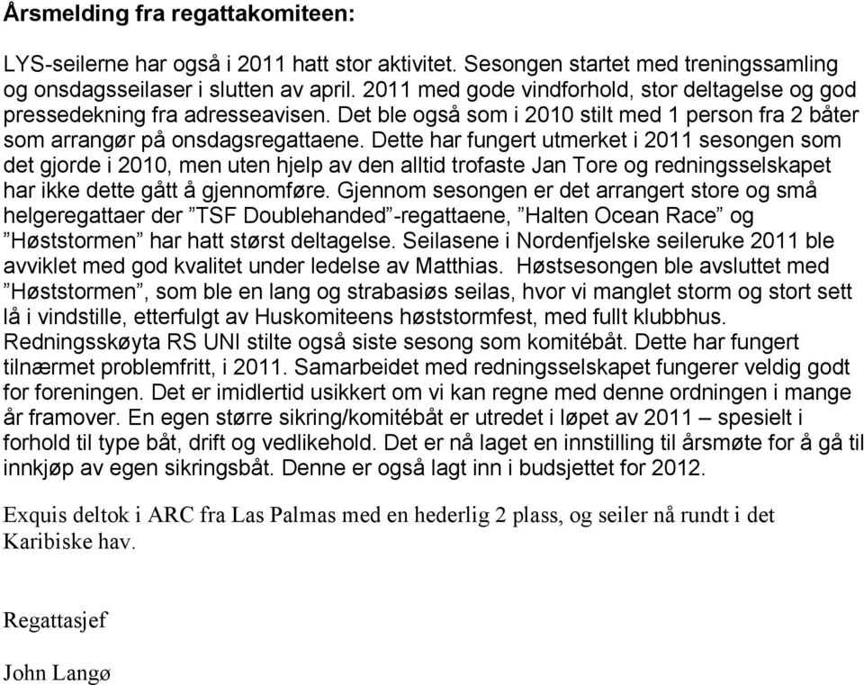 Dette har fungert utmerket i 2011 sesongen som det gjorde i 2010, men uten hjelp av den alltid trofaste Jan Tore og redningsselskapet har ikke dette gått å gjennomføre.