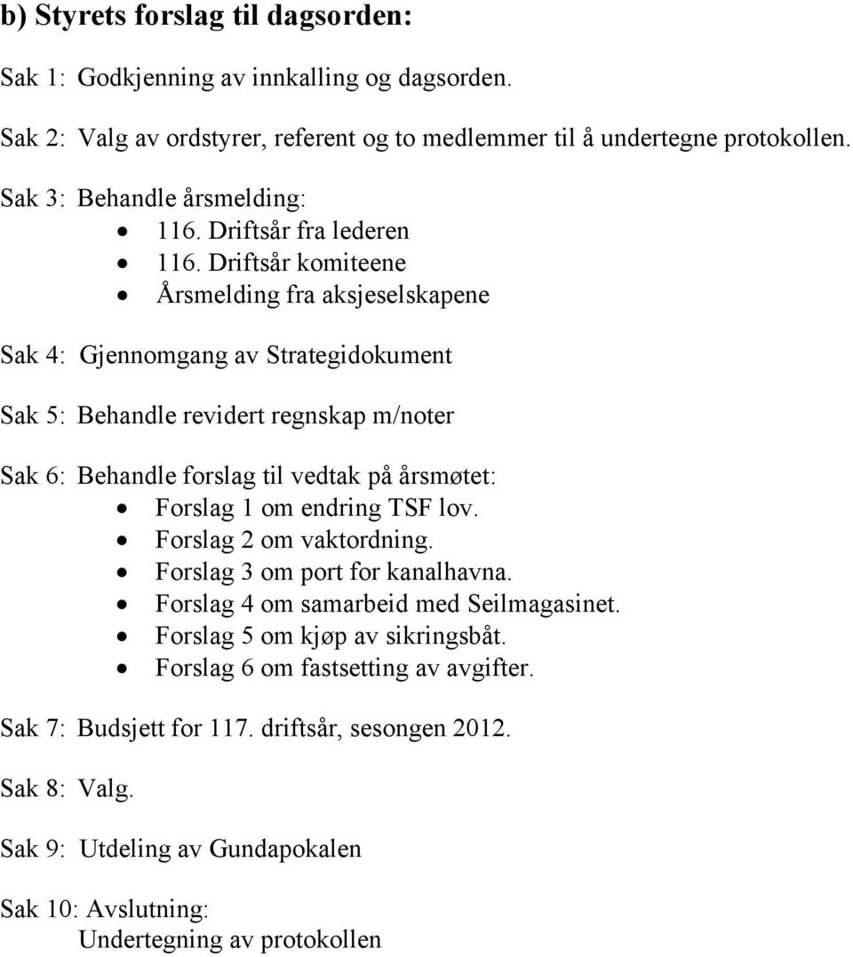 Driftsår komiteene Årsmelding fra aksjeselskapene Sak 4: Gjennomgang av Strategidokument Sak 5: Behandle revidert regnskap m/noter Sak 6: Behandle forslag til vedtak på årsmøtet: Forslag