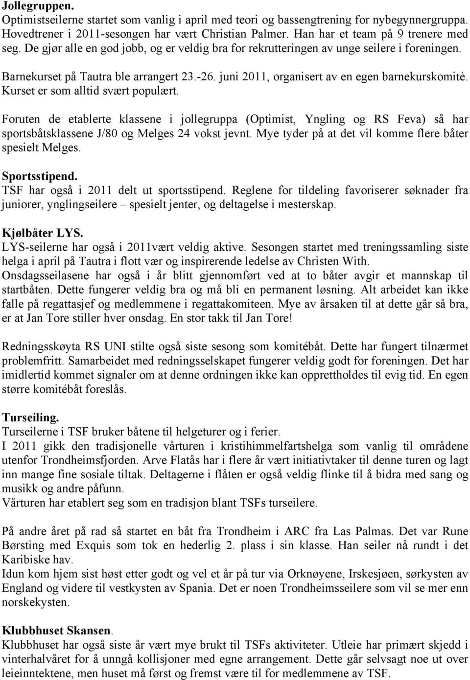 Kurset er som alltid svært populært. Foruten de etablerte klassene i jollegruppa (Optimist, Yngling og RS Feva) så har sportsbåtsklassene J/80 og Melges 24 vokst jevnt.