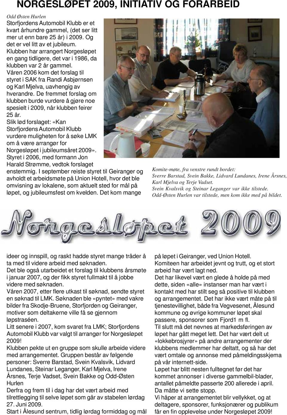 Våren 2006 kom det forslag til styret i SAK fra Randi Asbjørnsen og Karl Mjelva, uavhengig av hverandre.