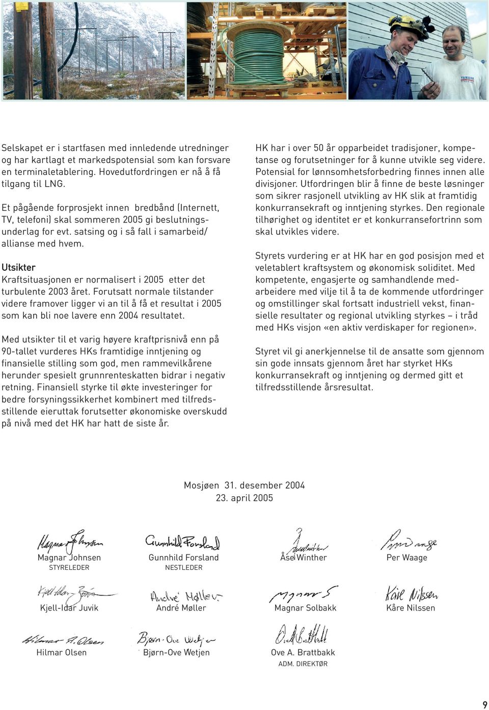 Utsikter Kraftsituasjonen er normalisert i 2005 etter det turbulente 2003 året.