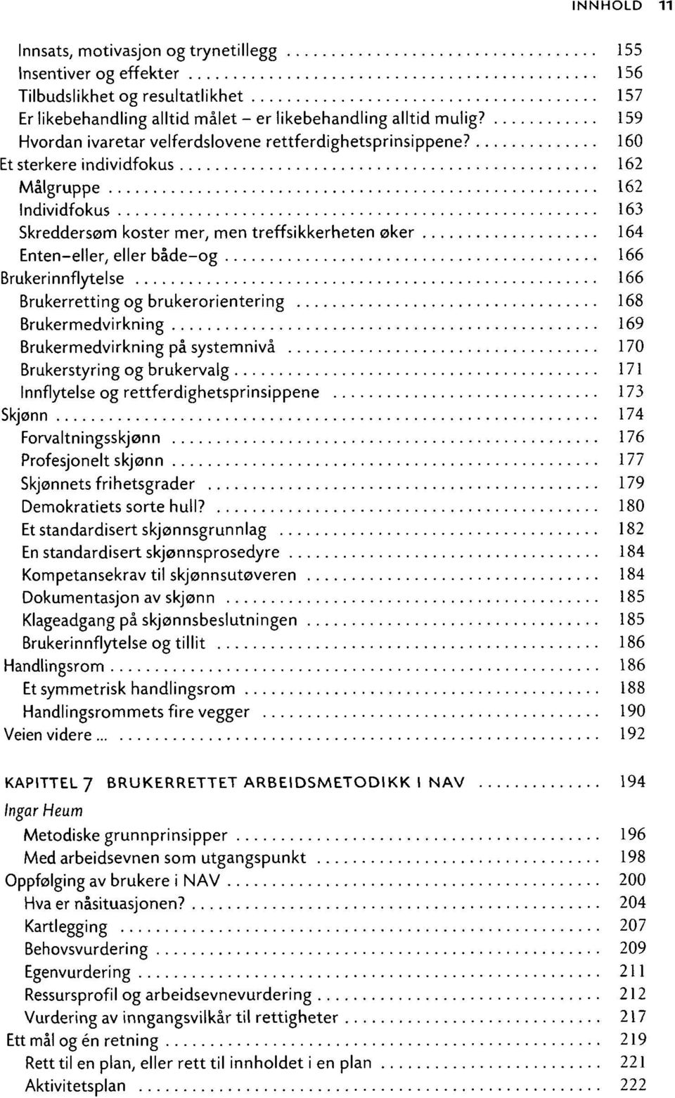 160 Et sterkere individfokus 162 Målgruppe 162 Individfokus 163 Skreddersøm koster mer, men treffsikkerheten øker 164 Enten-eller, eller både-og 166 Brukerinnflytelse 166 Brukerretting og